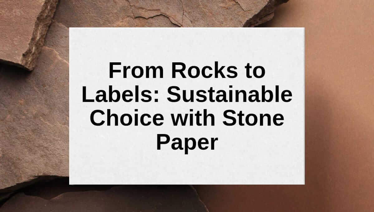 From Rocks to Labels: Sustainable Choice with Stone Paper