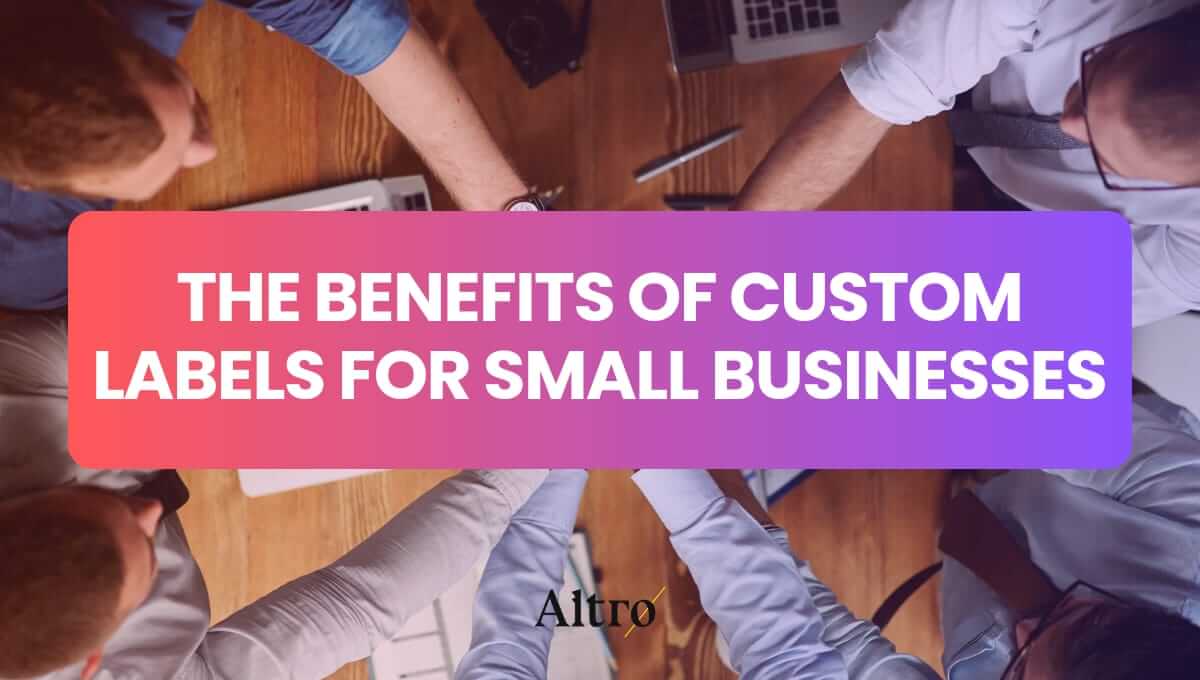 The Benefits of Custom Labels for Small Businesses