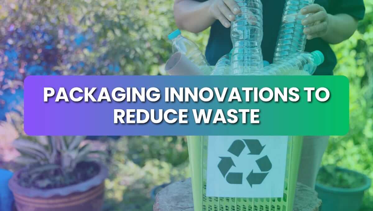 Packaging Innovations To Reduce Waste