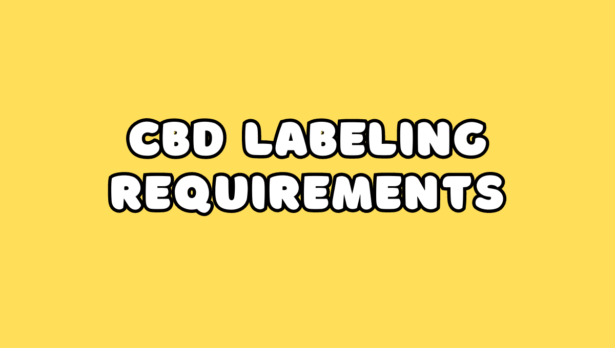 What's in a Label: A Guide to CBD Label Requirements