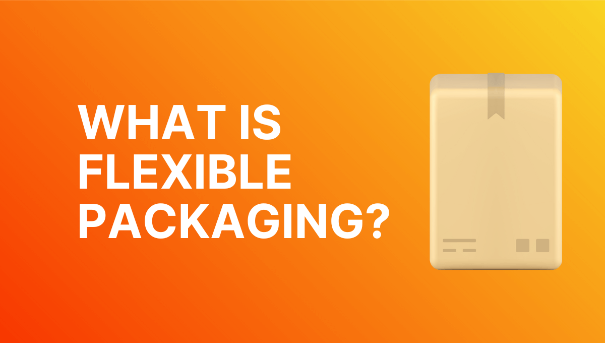 Everything You Need to Know About Flexible Packaging