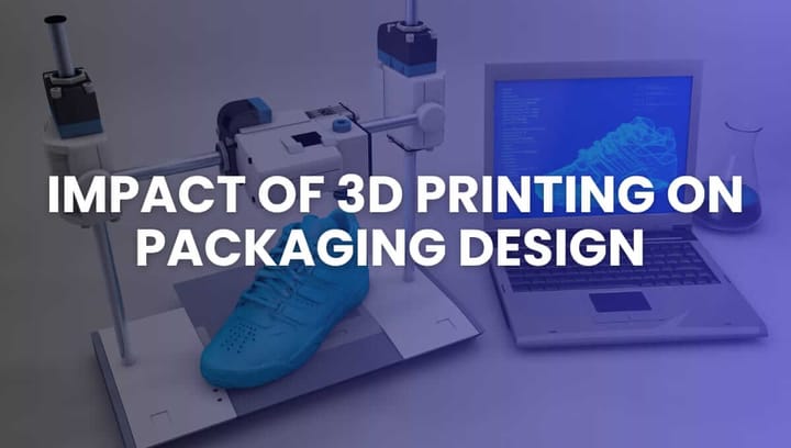 The Impact of 3D Printing on Packaging Design