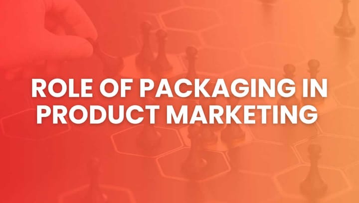 The Role of Packaging in Product Marketing